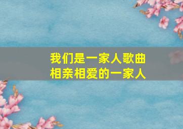 我们是一家人歌曲相亲相爱的一家人