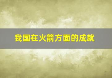 我国在火箭方面的成就