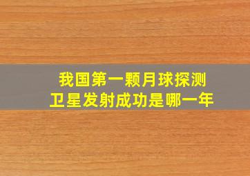 我国第一颗月球探测卫星发射成功是哪一年