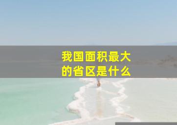 我国面积最大的省区是什么