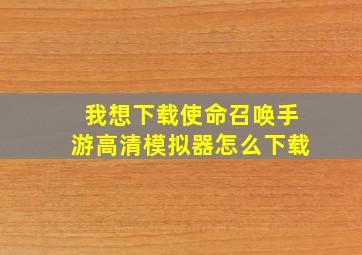 我想下载使命召唤手游高清模拟器怎么下载