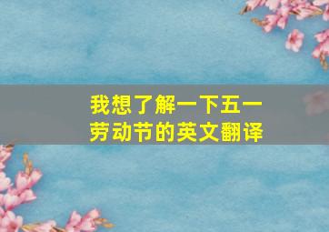 我想了解一下五一劳动节的英文翻译