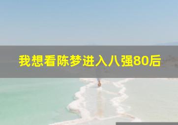 我想看陈梦进入八强80后