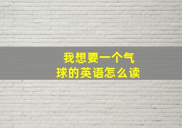 我想要一个气球的英语怎么读