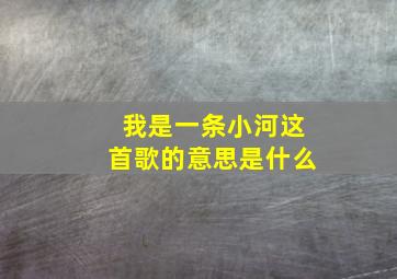 我是一条小河这首歌的意思是什么