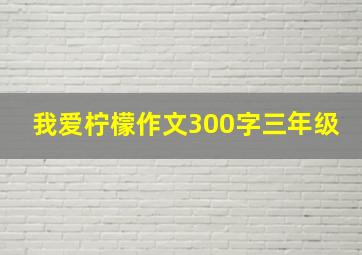 我爱柠檬作文300字三年级