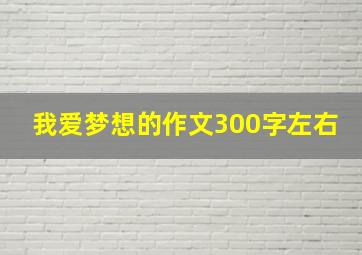 我爱梦想的作文300字左右