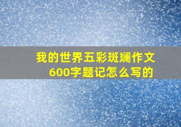 我的世界五彩斑斓作文600字题记怎么写的