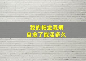 我的帕金森病自愈了能活多久