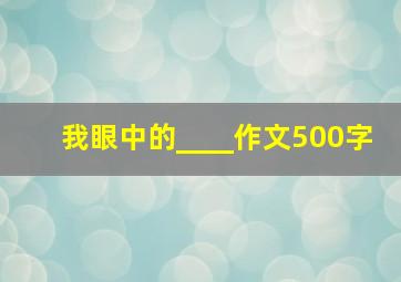 我眼中的____作文500字