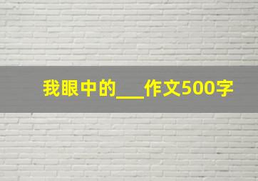 我眼中的___作文500字