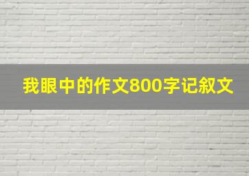 我眼中的作文800字记叙文