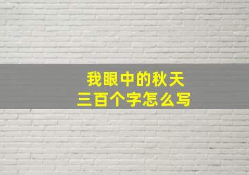 我眼中的秋天三百个字怎么写