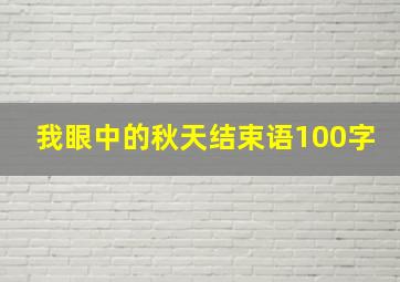 我眼中的秋天结束语100字