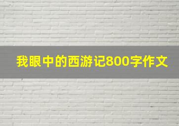 我眼中的西游记800字作文