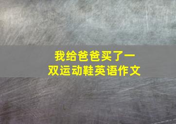 我给爸爸买了一双运动鞋英语作文