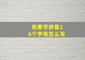 我要学拼音26个字母怎么写