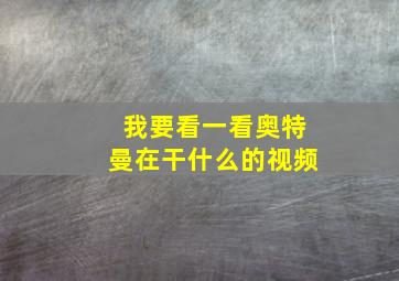 我要看一看奥特曼在干什么的视频