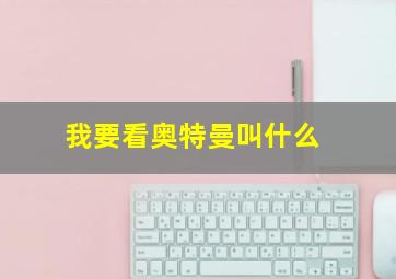 我要看奥特曼叫什么