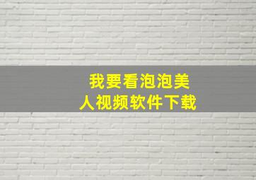 我要看泡泡美人视频软件下载