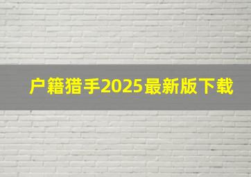 户籍猎手2025最新版下载