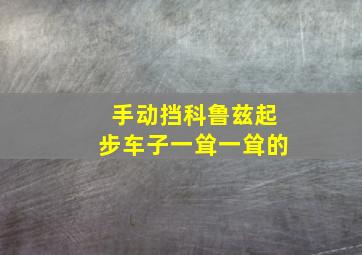 手动挡科鲁兹起步车子一耸一耸的