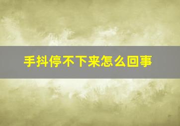 手抖停不下来怎么回事