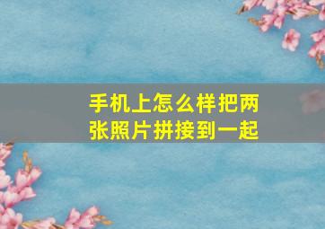 手机上怎么样把两张照片拼接到一起