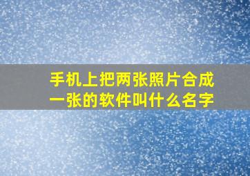 手机上把两张照片合成一张的软件叫什么名字