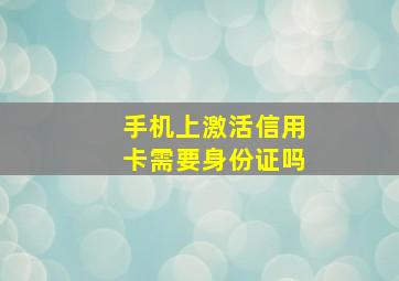 手机上激活信用卡需要身份证吗