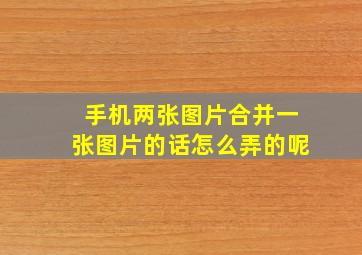 手机两张图片合并一张图片的话怎么弄的呢