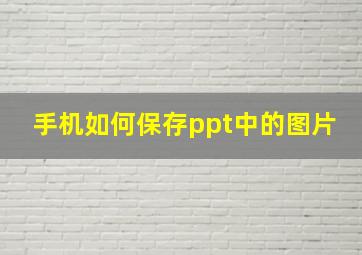 手机如何保存ppt中的图片