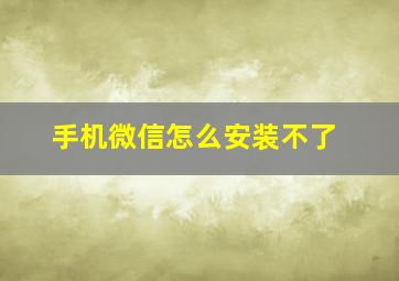 手机微信怎么安装不了