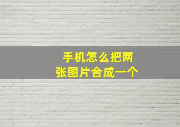 手机怎么把两张图片合成一个