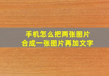 手机怎么把两张图片合成一张图片再加文字