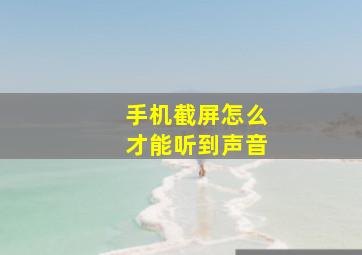 手机截屏怎么才能听到声音