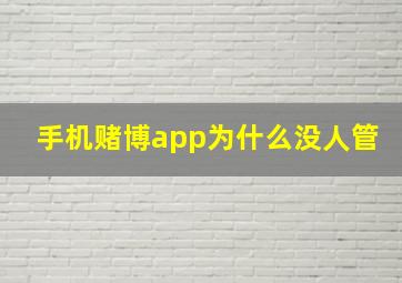 手机赌博app为什么没人管