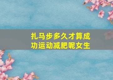 扎马步多久才算成功运动减肥呢女生