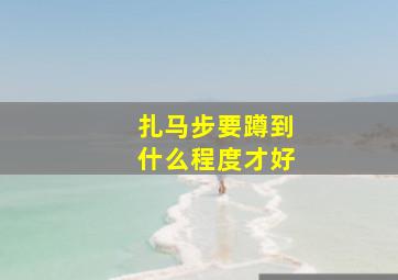 扎马步要蹲到什么程度才好