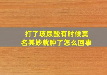 打了玻尿酸有时候莫名其妙就肿了怎么回事