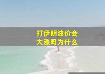 打伊朗油价会大涨吗为什么