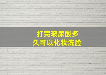 打完玻尿酸多久可以化妆洗脸