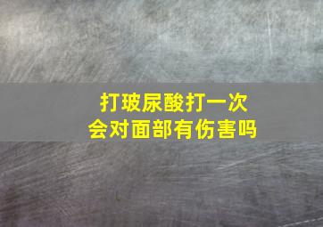 打玻尿酸打一次会对面部有伤害吗