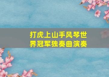 打虎上山手风琴世界冠军独奏曲演奏