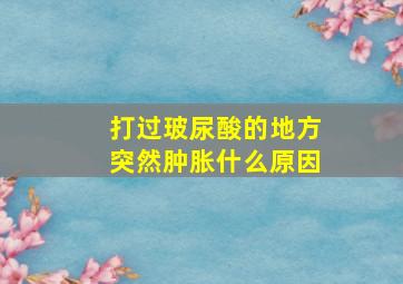 打过玻尿酸的地方突然肿胀什么原因