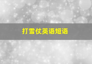 打雪仗英语短语