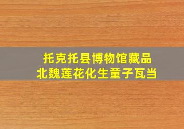 托克托县博物馆藏品北魏莲花化生童子瓦当