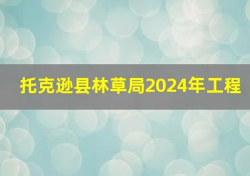 托克逊县林草局2024年工程