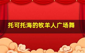 托可托海的牧羊人广场舞