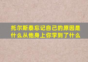 托尔斯泰忘记自己的原因是什么从他身上你学到了什么